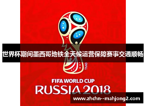 世界杯期间墨西哥地铁全天候运营保障赛事交通顺畅 世界杯期间墨西哥地铁全天候运营保障赛事交通顺畅